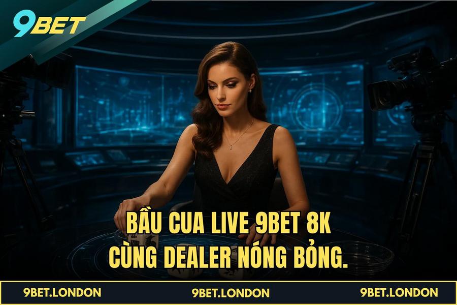 Bầu Cua Live 9BET 8K cùng Dealer nóng bỏng.