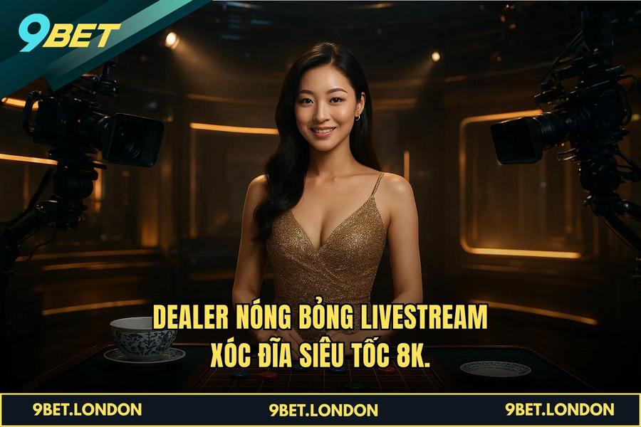 Dealer nóng bỏng livestream Xóc Đĩa Siêu Tốc 8K.
