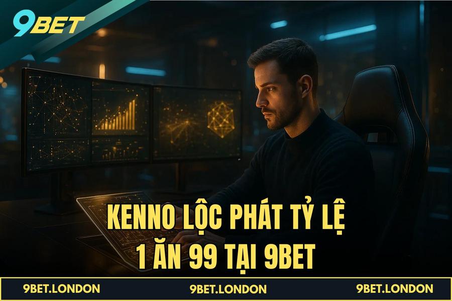 Kenno Lộc Phát tỷ lệ 1 ăn 99 tại 9BET