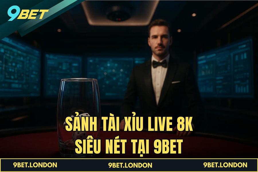 Sảnh Tài Xỉu Live 8K siêu nét tại 9BET