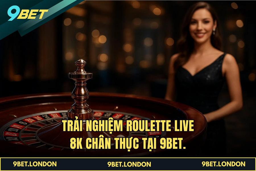 Trải nghiệm Roulette Live 8K chân thực tại 9BET.
