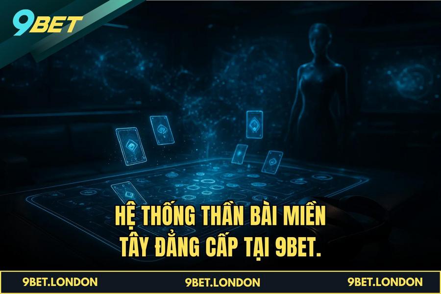 Hệ thống Thần Bài Miền Tây đẳng cấp tại 9BET.