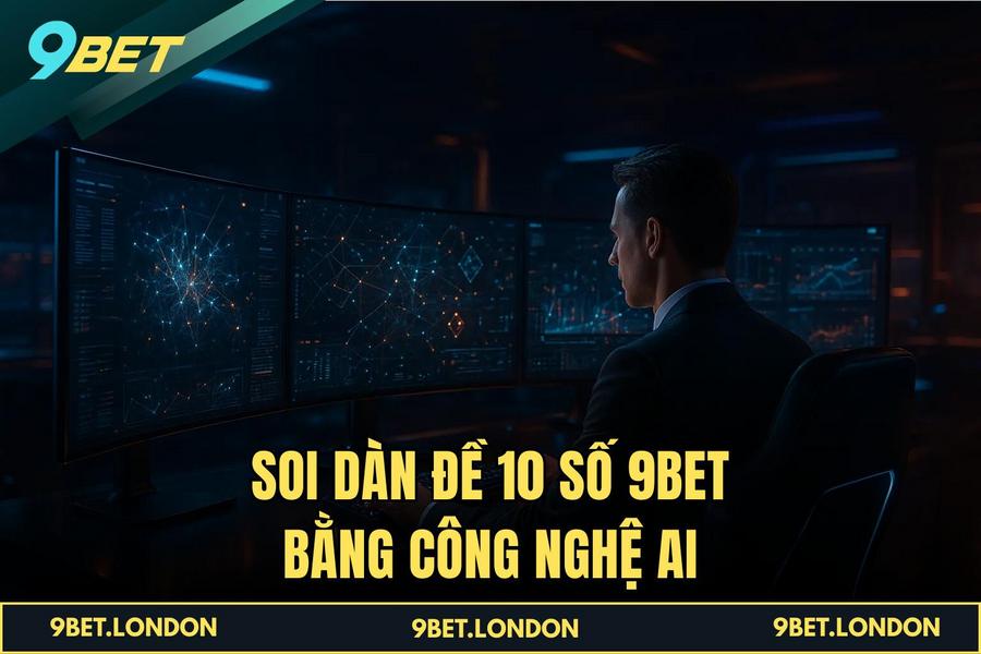 Soi Dàn Đề 10 Số 9BET bằng công nghệ AI