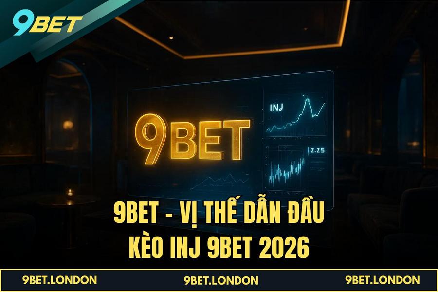 9BET – Vị thế dẫn đầu Kèo INJ 9BET 2026